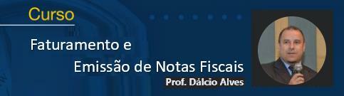 Curso de Faturamento e Emissão de Notas Fiscais com Professor Dálcio Bezerra Alves